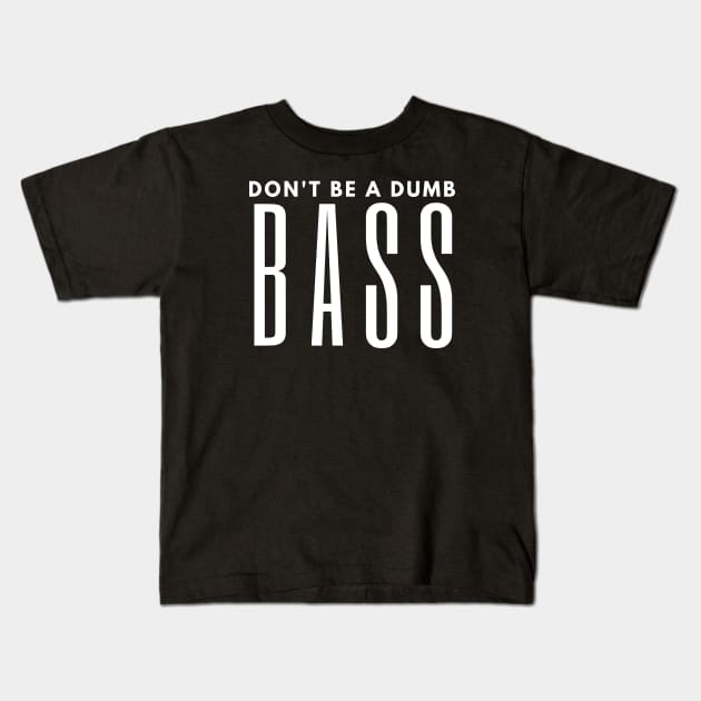 Don't Be A Dumb Bass Kids T-Shirt by HobbyAndArt